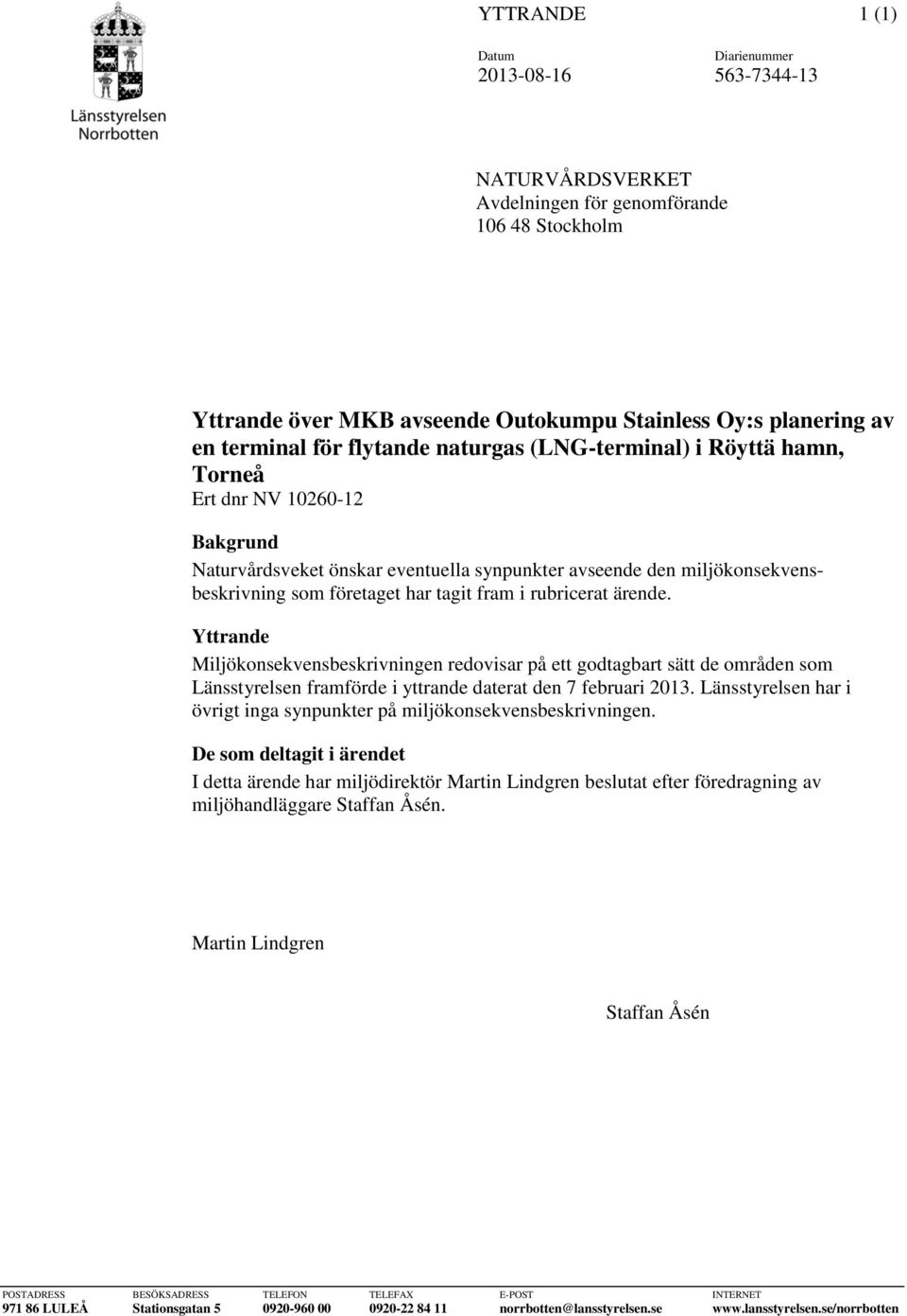 fram i rubricerat ärende. Yttrande Miljökonsekvensbeskrivningen redovisar på ett godtagbart sätt de områden som Länsstyrelsen framförde i yttrande daterat den 7 februari 2013.