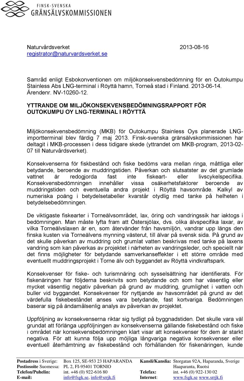 YTTRANDE OM MILJÖKONSEKVENSBEDÖMNINGSRAPPORT FÖR OUTOKUMPU OY LNG-TERMINAL I RÖYTTÄ Miljökonsekvensbedömning (MKB) för Outokumpu Stainless Oys planerade LNGimportterminal blev färdig 7 maj 2013.