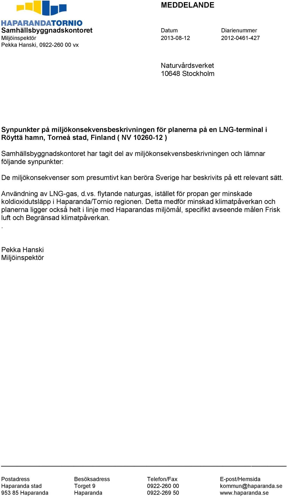 miljökonsekvenser som presumtivt kan beröra Sverige har beskrivits på ett relevant sätt. Användning av LNG-gas, d.vs.