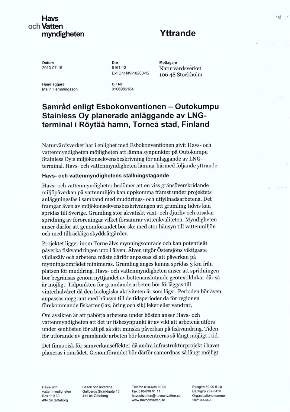 vattenmyndigheten möjligheten att lämna synpunkter på Outokumpu Stainless Oy:s miljökonsekvensbeskrivning för anläggande av LNGterminal. Havs- och vattenmyndigheten lämnar härmed följande yttrande.