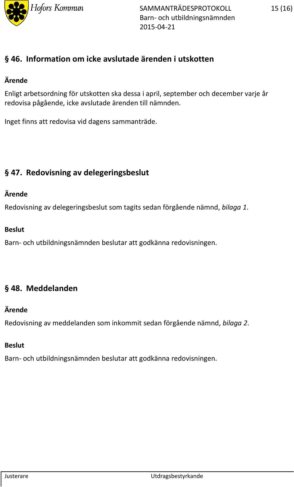 redovisa pågående, icke avslutade ärenden till nämnden. Inget finns att redovisa vid dagens sammanträde. 47.