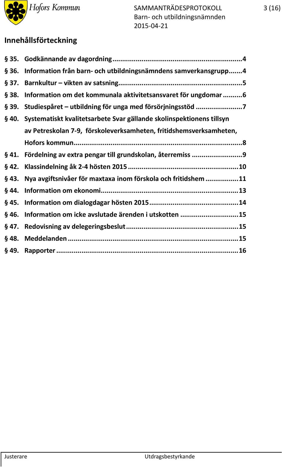 Systematiskt kvalitetsarbete Svar gällande skolinspektionens tillsyn av Petreskolan 7 9, förskoleverksamheten, fritidshemsverksamheten, Hofors kommun... 8 41.