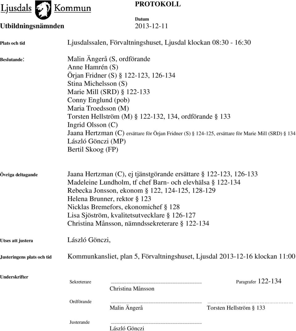 Marie Mill (SRD) 134 László Gönczi (MP) Bertil Skoog (FP) Övriga deltagande Jaana Hertzman (C), ej tjänstgörande ersättare 122-123, 126-133 Madeleine Lundholm, tf chef Barn- och elevhälsa 122-134