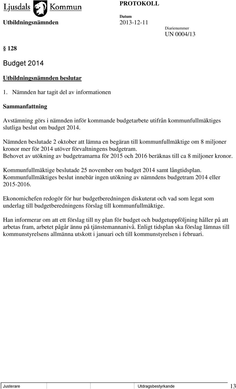 Nämnden beslutade 2 oktober att lämna en begäran till kommunfullmäktige om 8 miljoner kronor mer för 2014 utöver förvaltningens budgetram.