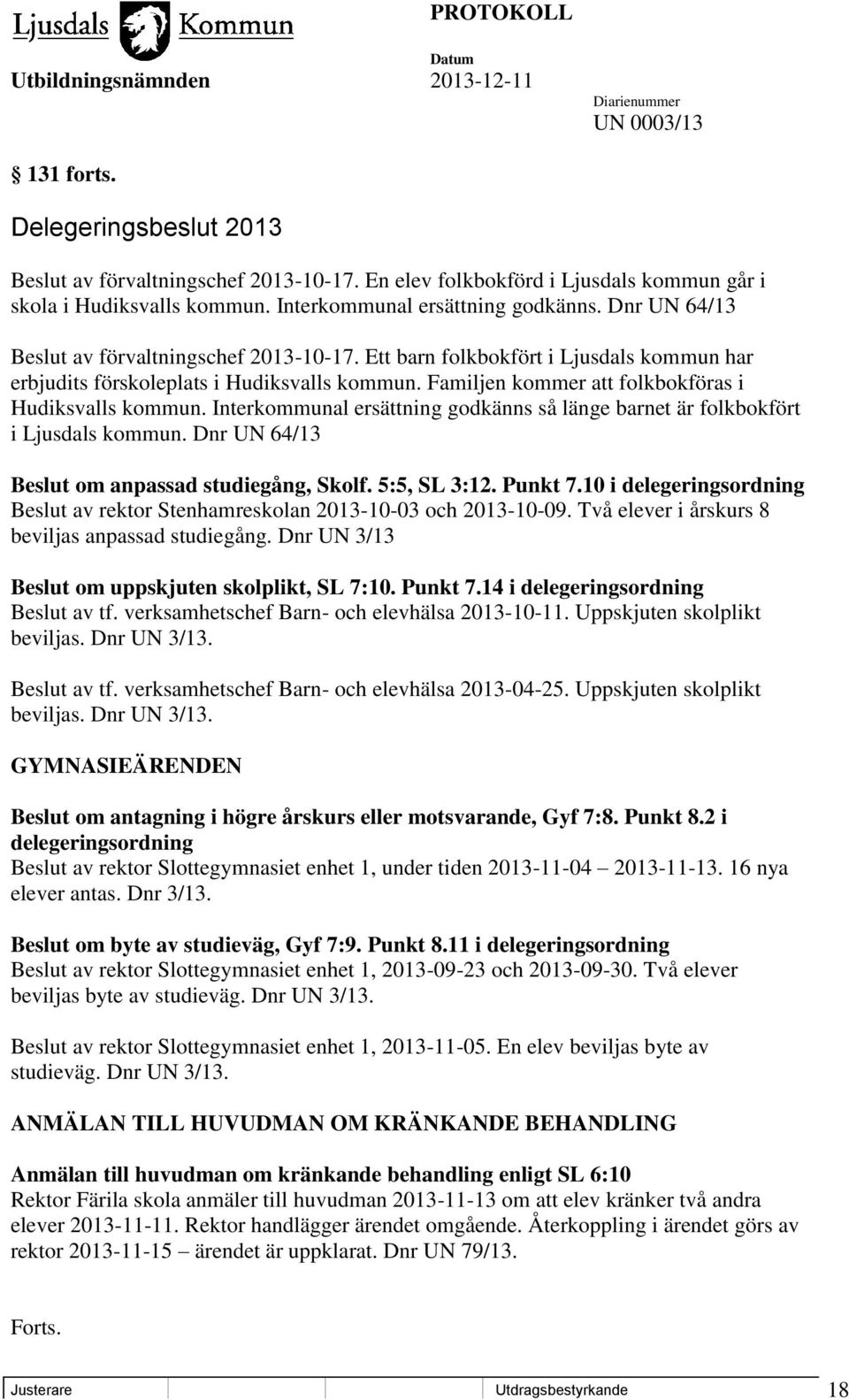 Interkommunal ersättning godkänns så länge barnet är folkbokfört i Ljusdals kommun. Dnr UN 64/13 Beslut om anpassad studiegång, Skolf. 5:5, SL 3:12. Punkt 7.