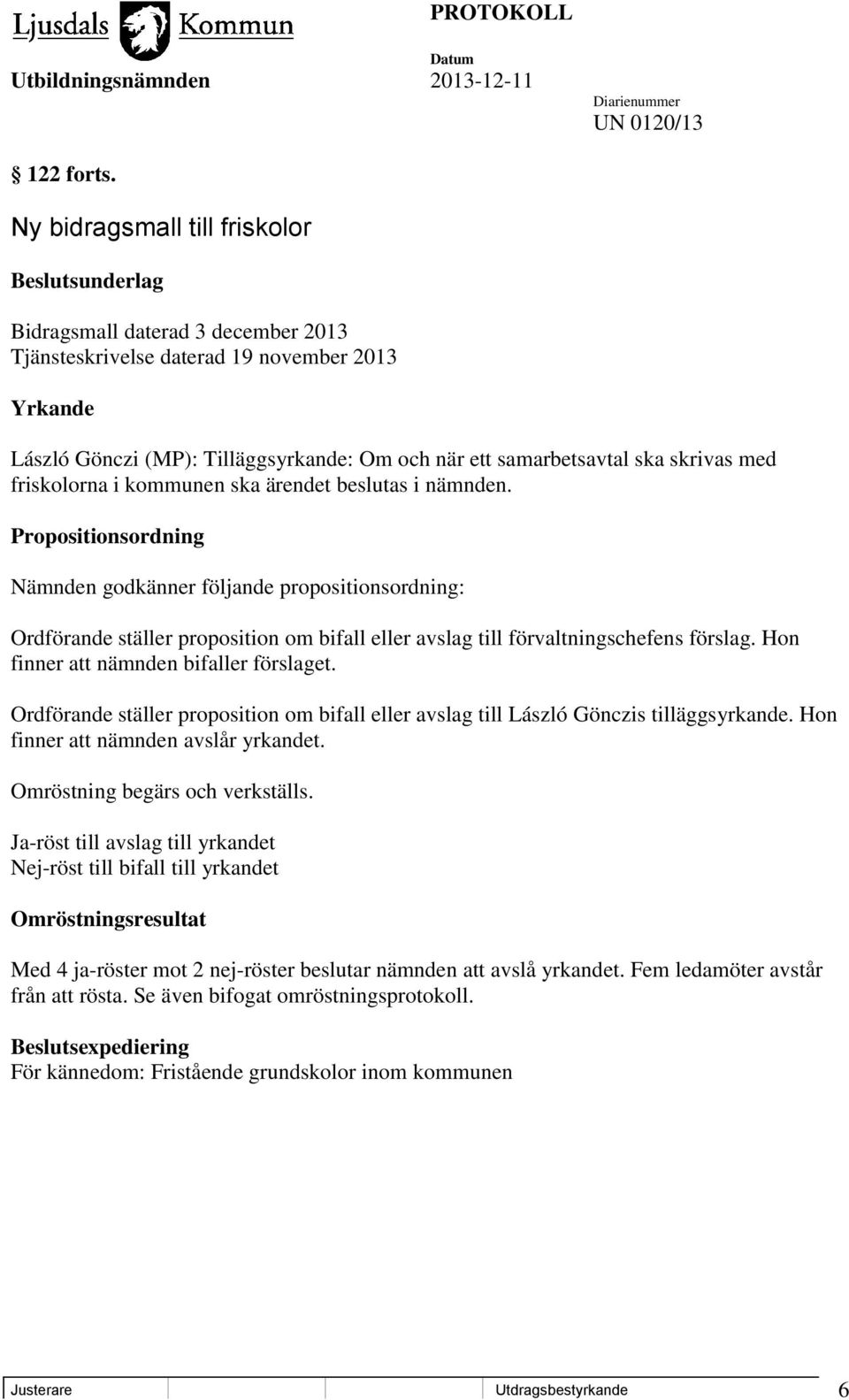 ska skrivas med friskolorna i kommunen ska ärendet beslutas i nämnden.