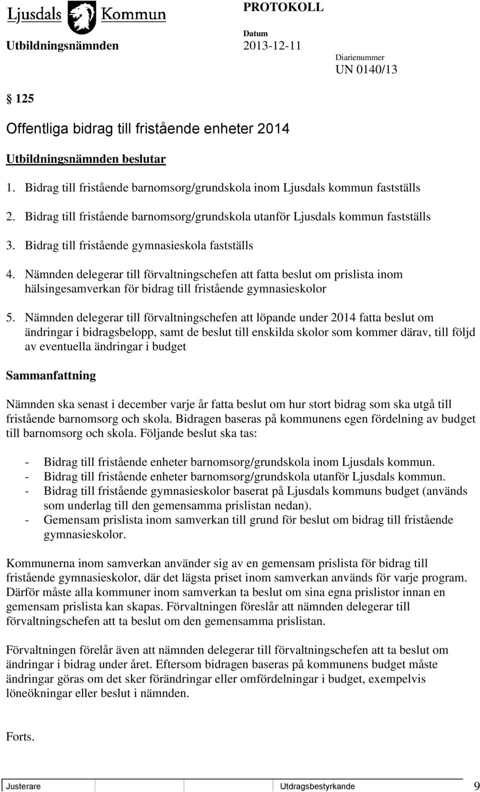 Nämnden delegerar till förvaltningschefen att fatta beslut om prislista inom hälsingesamverkan för bidrag till fristående gymnasieskolor 5.