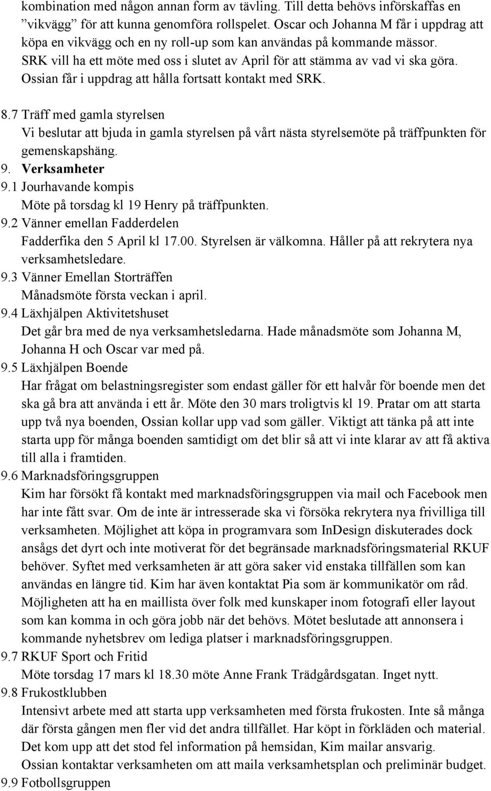 Ossian får i uppdrag att hålla fortsatt kontakt med SRK. 8.7 Träff med gamla styrelsen Vi beslutar att bjuda in gamla styrelsen på vårt nästa styrelsemöte på träffpunkten för gemenskapshäng. 9.