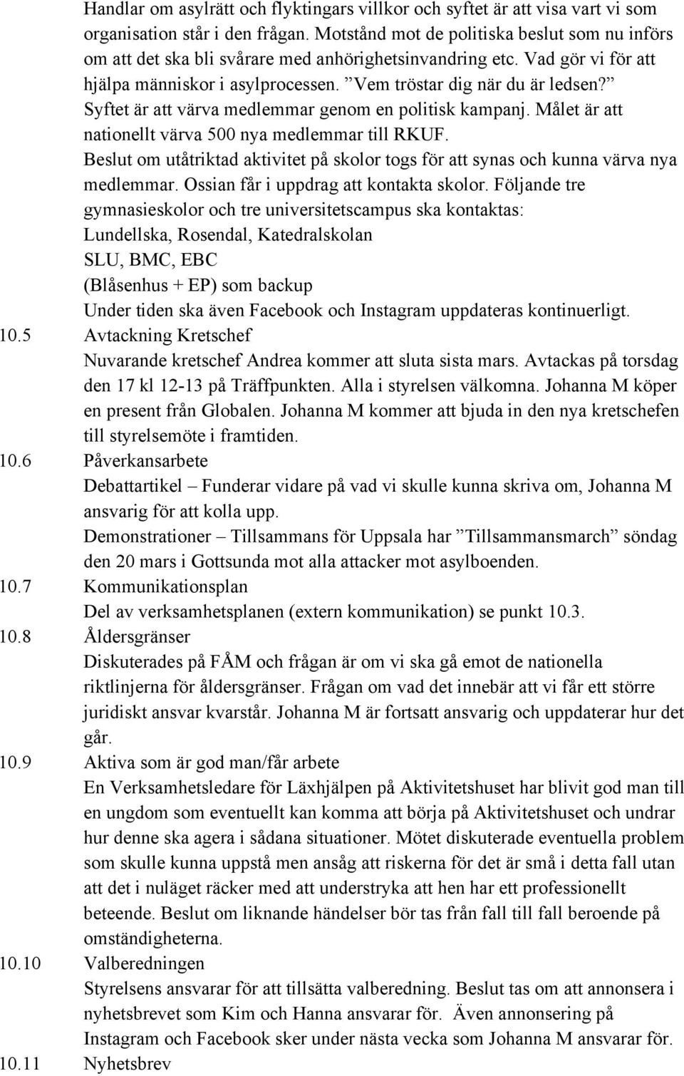 Syftet är att värva medlemmar genom en politisk kampanj. Målet är att nationellt värva 500 nya medlemmar till RKUF.