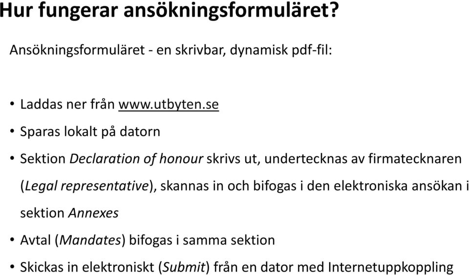 se Sparas lokalt på datorn Sektion Declaration of honour skrivs ut, undertecknas av firmatecknaren