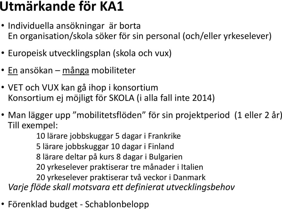 projektperiod (1 eller 2 år) Till exempel: 10 lärare jobbskuggar 5 dagar i Frankrike 5 lärare jobbskuggar 10 dagar i Finland 8 lärare deltar på kurs 8 dagar i Bulgarien