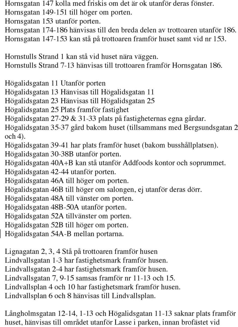 Hornstulls Strand 7-13 hänvisas till trottoaren framför Hornsgatan 186.