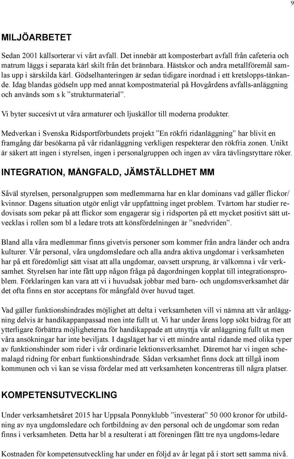 Idag blandas gödseln upp med annat kompostmaterial på Hovgårdens avfalls-anläggning och används som s k strukturmaterial. Vi byter succesivt ut våra armaturer och ljuskällor till moderna produkter.