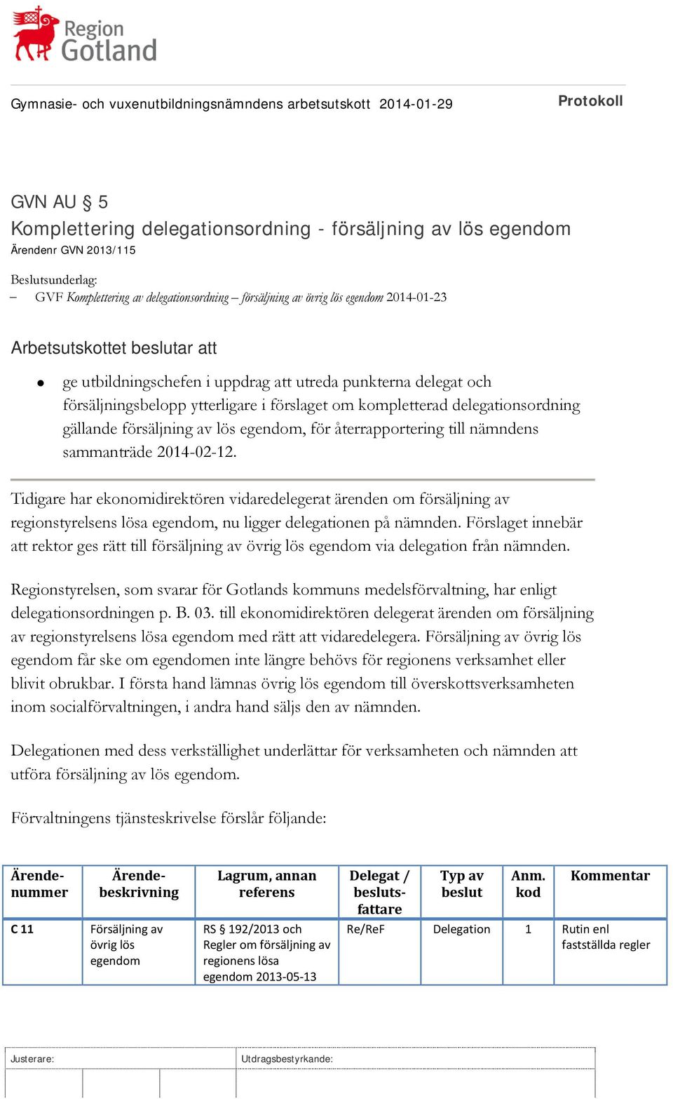 egendom, för återrapportering till nämndens sammanträde 2014-02-12.