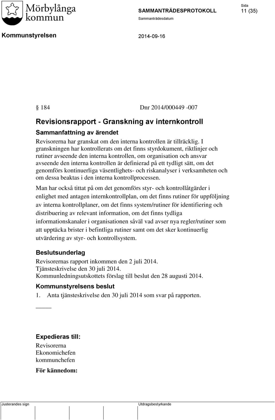 tydligt sätt, om det genomförs kontinuerliga väsentlighets- och riskanalyser i verksamheten och om dessa beaktas i den interna kontrollprocessen.