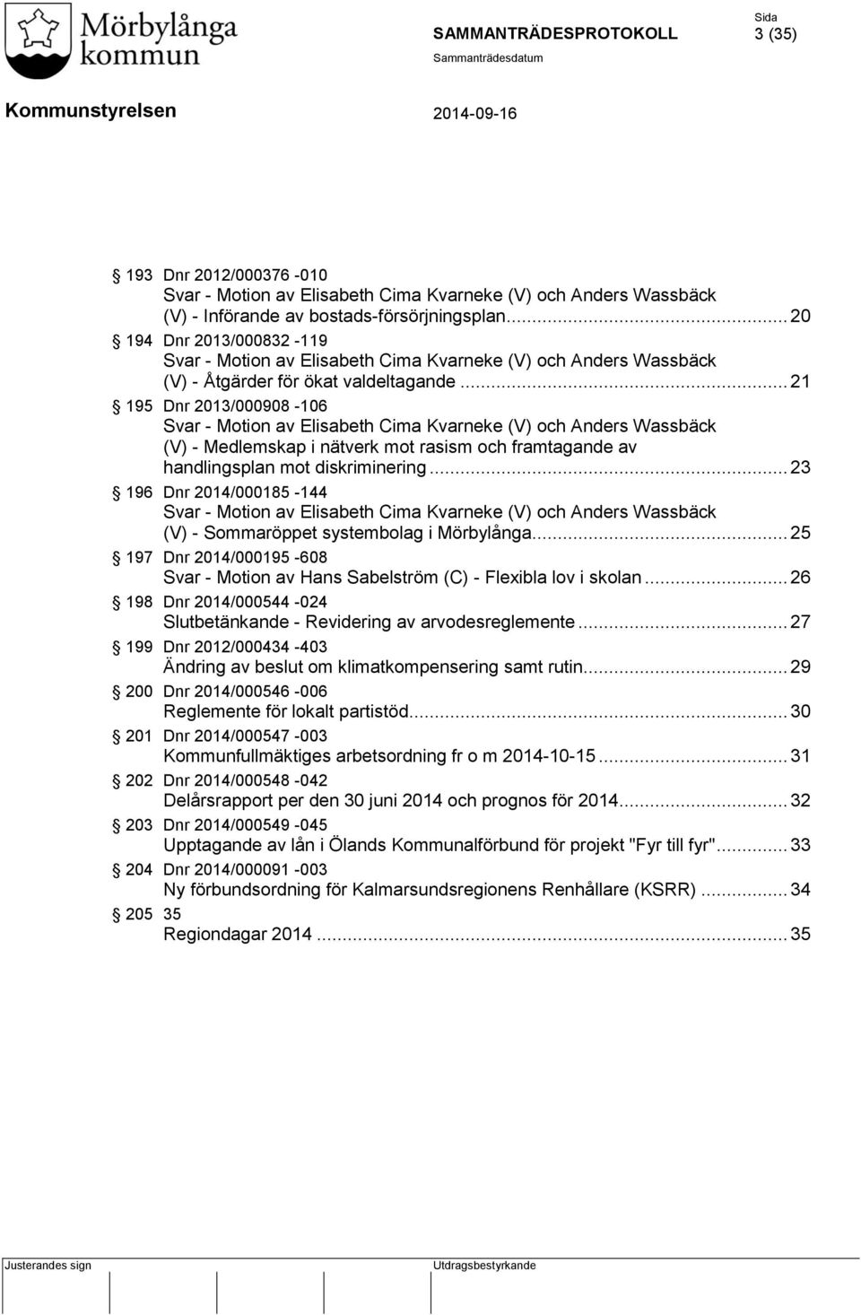 .. 21 195 Dnr 2013/000908-106 Svar - Motion av Elisabeth Cima Kvarneke (V) och Anders Wassbäck (V) - Medlemskap i nätverk mot rasism och framtagande av handlingsplan mot diskriminering.