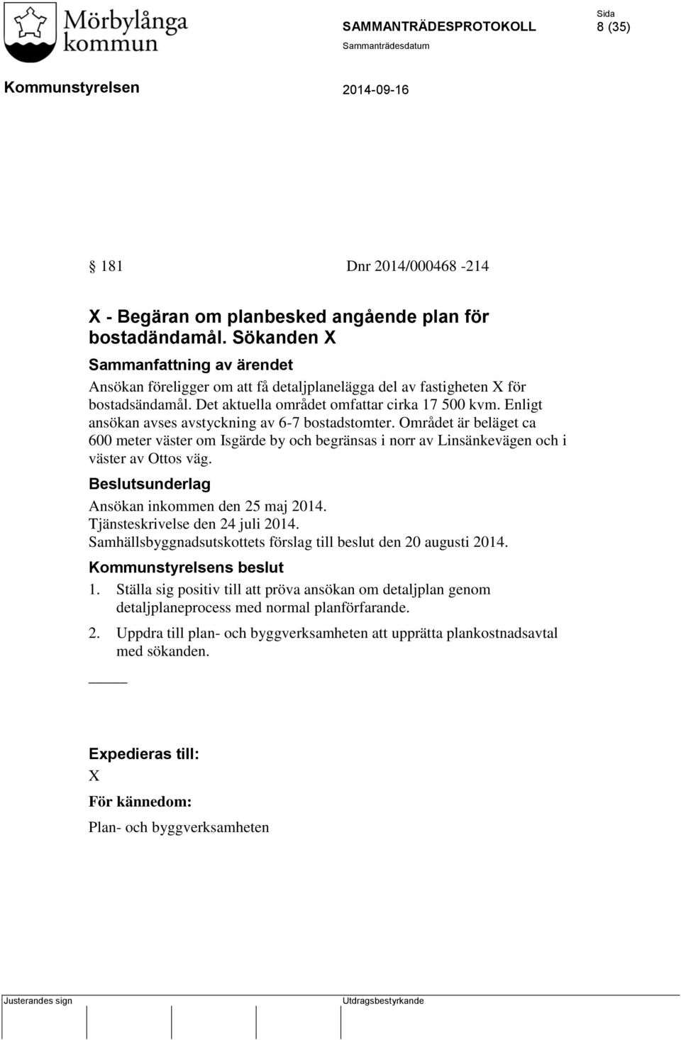 Området är beläget ca 600 meter väster om Isgärde by och begränsas i norr av Linsänkevägen och i väster av Ottos väg. Ansökan inkommen den 25 maj 2014. Tjänsteskrivelse den 24 juli 2014.