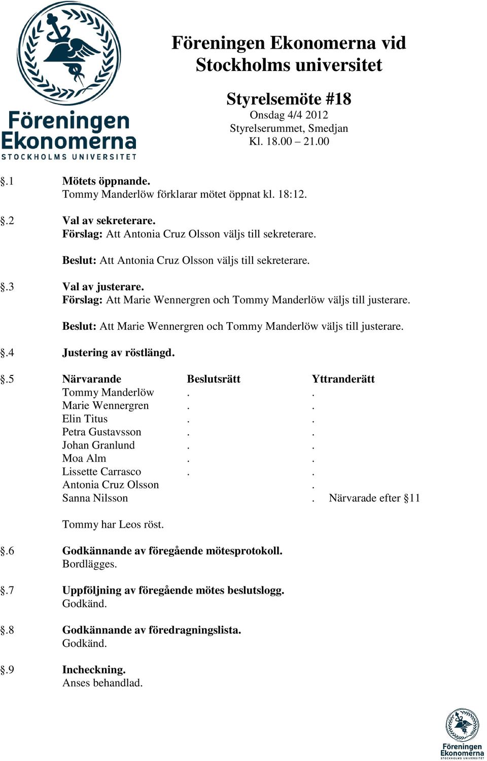 Förslag: Att Marie Wennergren och Tommy Manderlöw väljs till justerare. Beslut: Att Marie Wennergren och Tommy Manderlöw väljs till justerare..4 Justering av röstlängd.