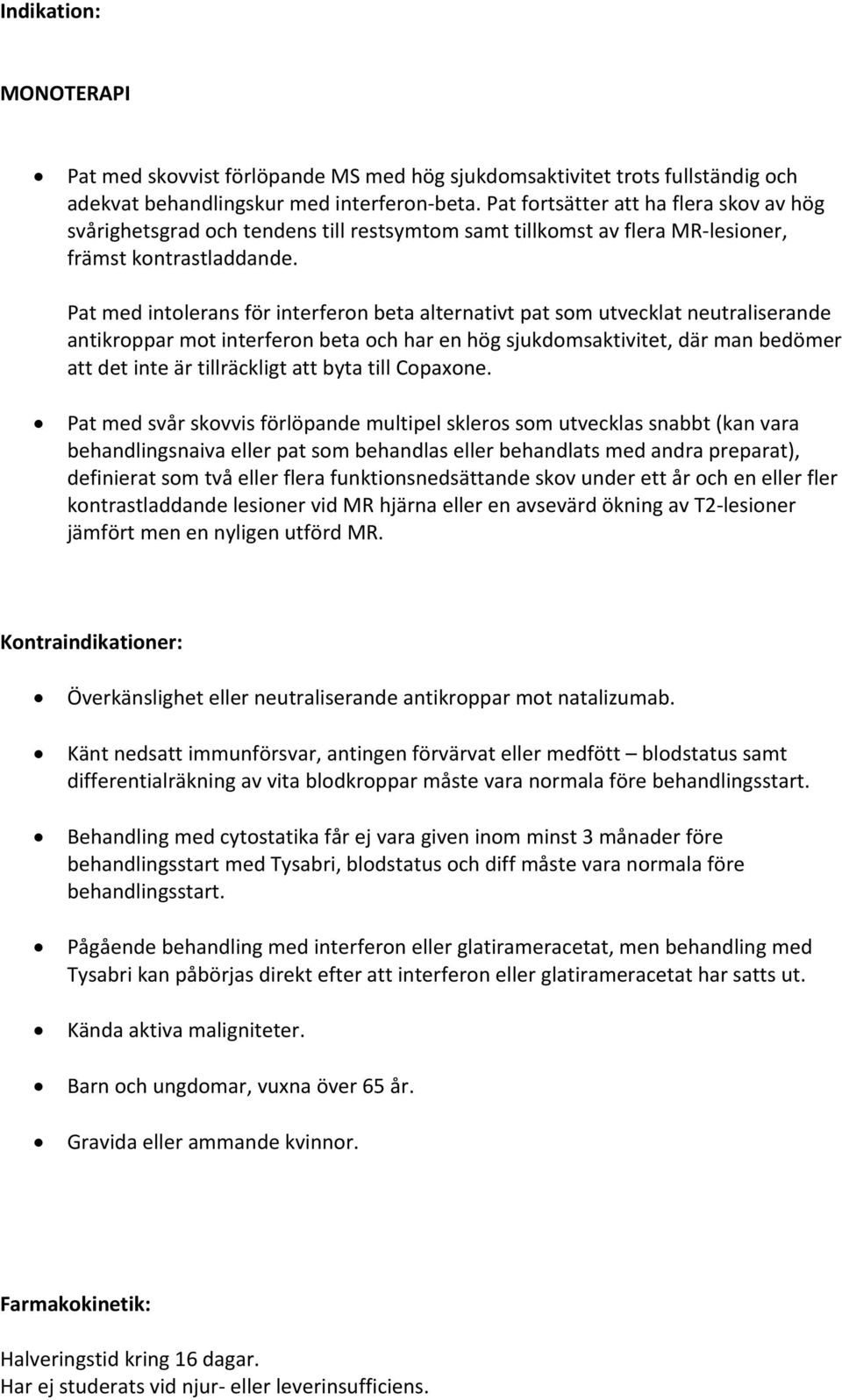 Pat med intolerans för interferon beta alternativt pat som utvecklat neutraliserande antikroppar mot interferon beta och har en hög sjukdomsaktivitet, där man bedömer att det inte är tillräckligt att