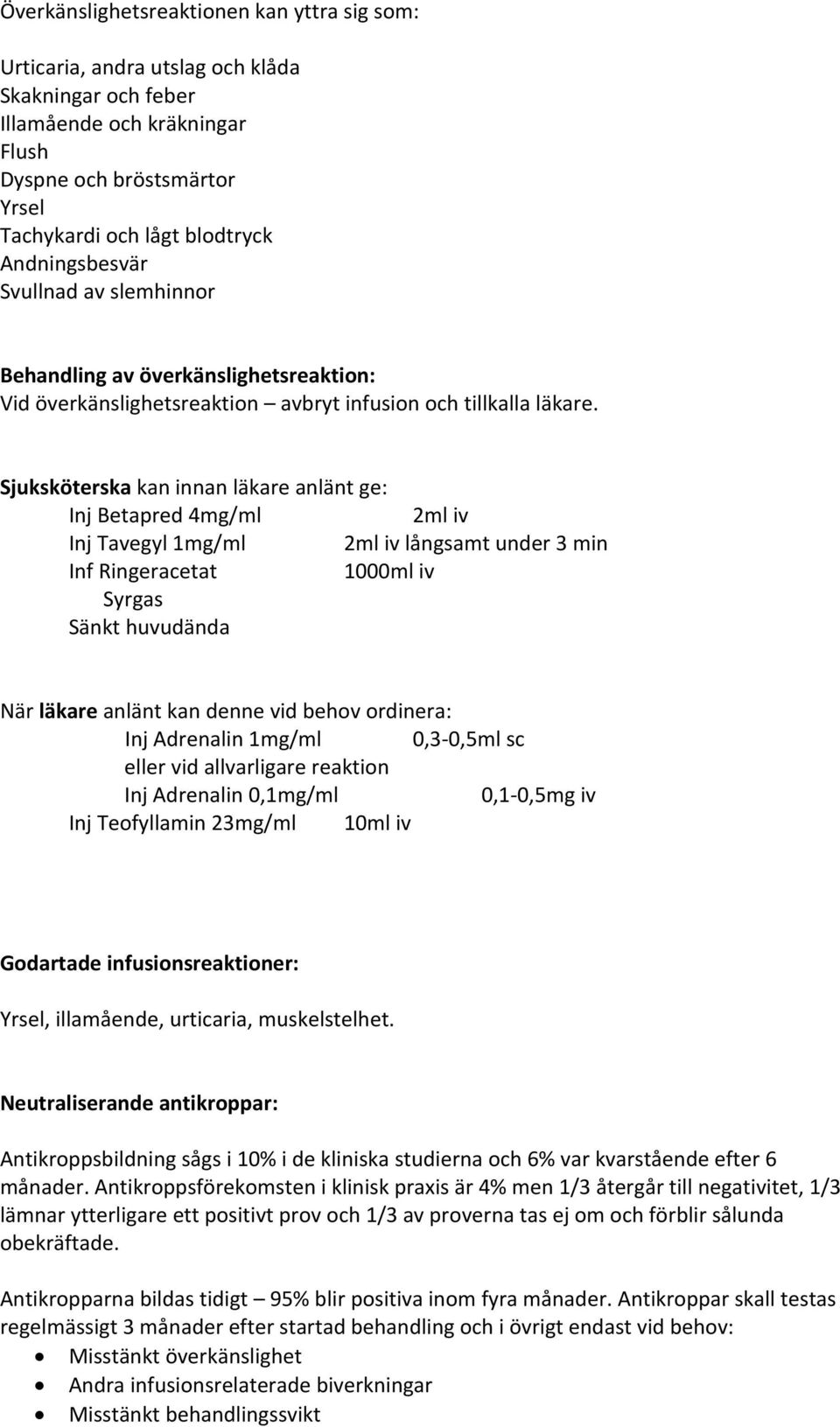 Sjuksköterska kan innan läkare anlänt ge: Inj Betapred 4mg/ml 2ml iv Inj Tavegyl 1mg/ml 2ml iv långsamt under 3 min Inf Ringeracetat 1000ml iv Syrgas Sänkt huvudända När läkare anlänt kan denne vid