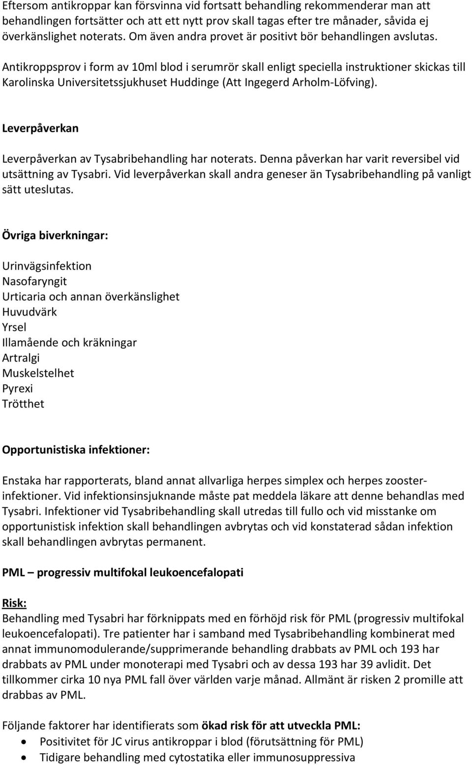 Antikroppsprov i form av 10ml blod i serumrör skall enligt speciella instruktioner skickas till Karolinska Universitetssjukhuset Huddinge (Att Ingegerd Arholm Löfving).