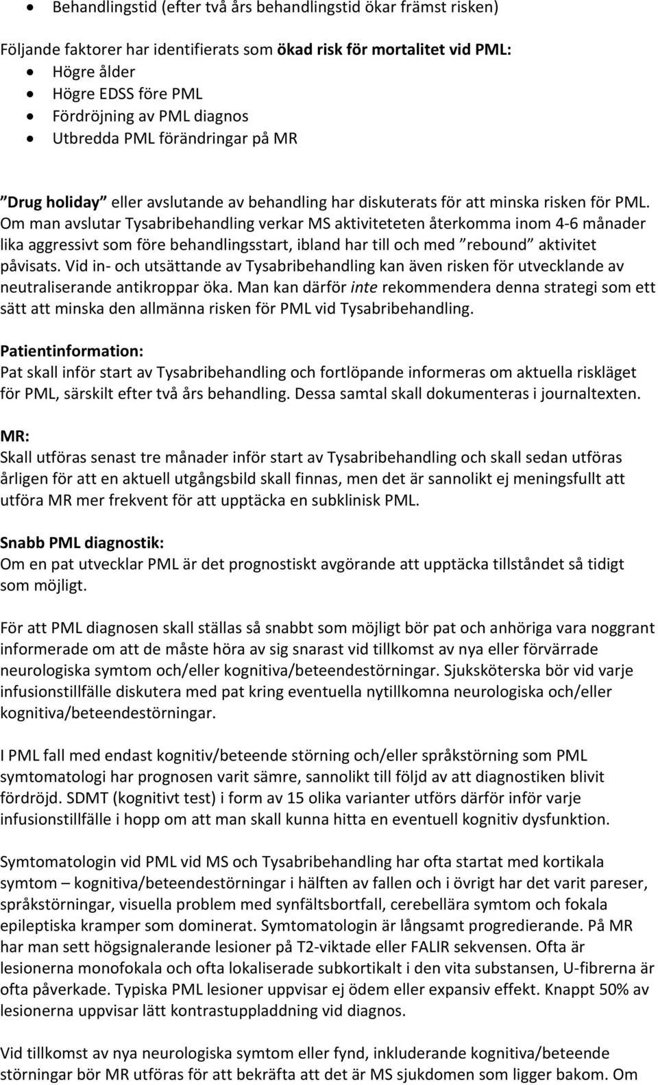 Om man avslutar Tysabribehandling verkar MS aktiviteteten återkomma inom 4 6 månader lika aggressivt som före behandlingsstart, ibland har till och med rebound aktivitet påvisats.