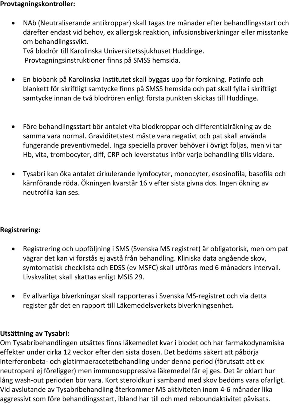 Patinfo och blankett för skriftligt samtycke finns på SMSS hemsida och pat skall fylla i skriftligt samtycke innan de två blodrören enligt första punkten skickas till Huddinge.