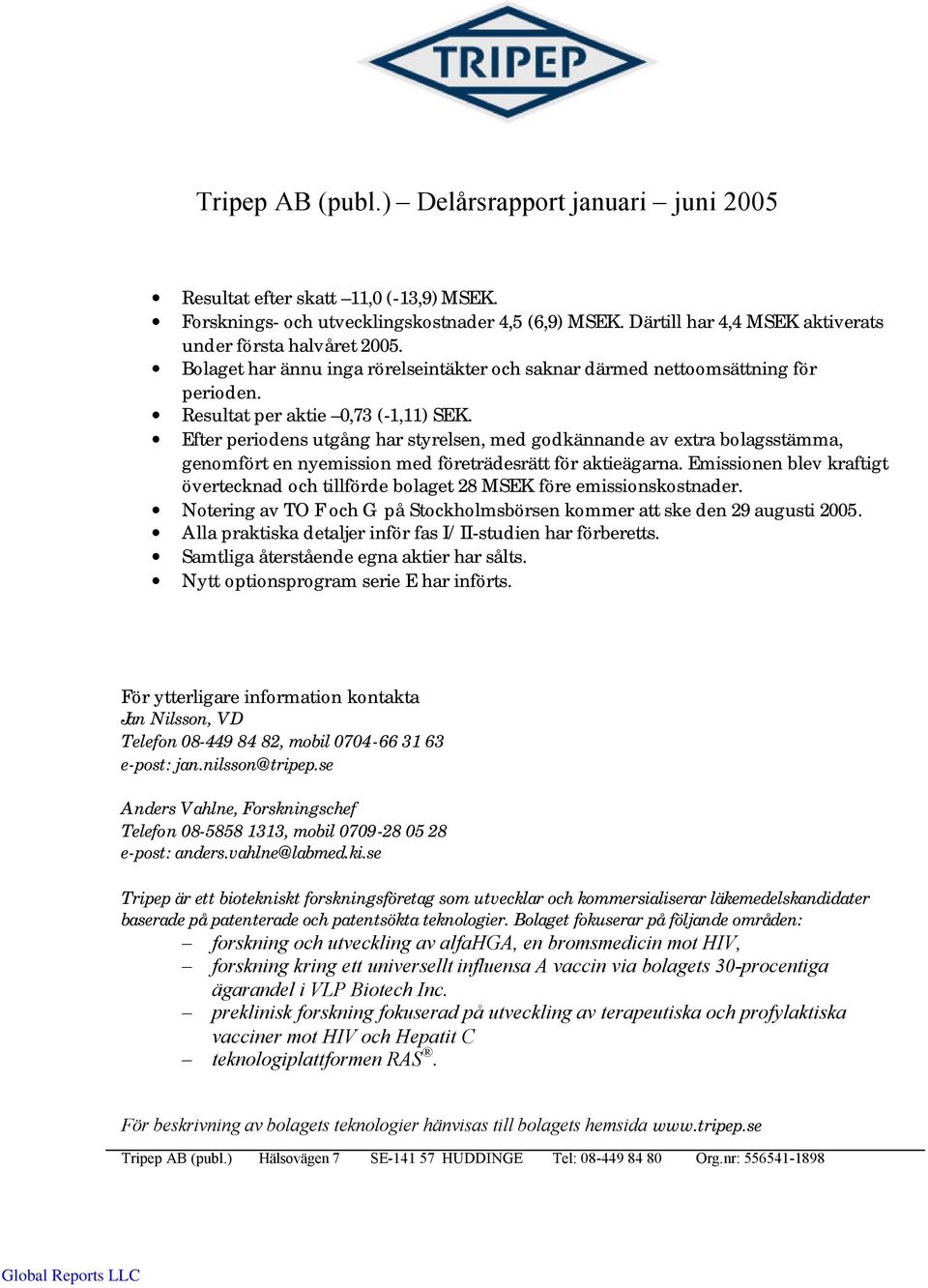 Efter periodens utgång har styrelsen, med godkännande av extra bolagsstämma, genomfört en nyemission med företrädesrätt för aktieägarna.