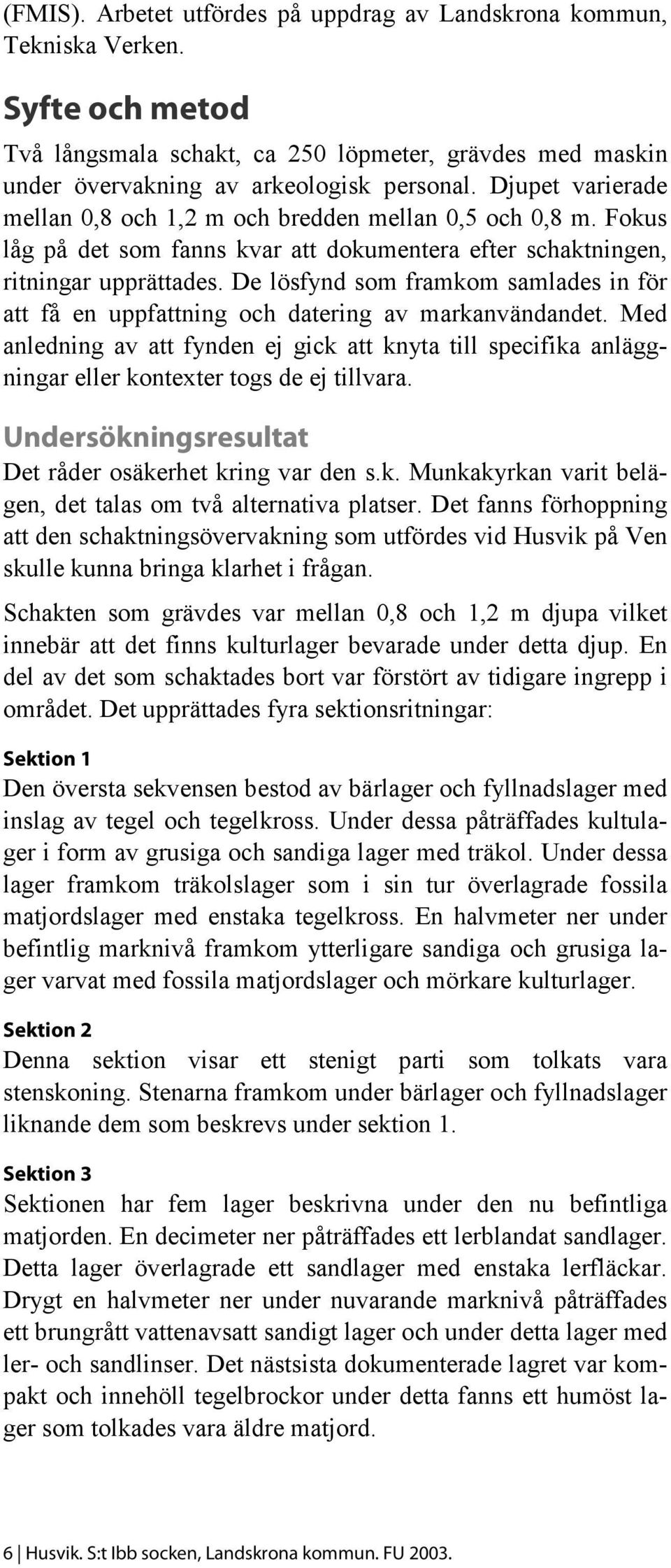 De lösfynd som framkom samlades in för att få en uppfattning och datering av markanvändandet.