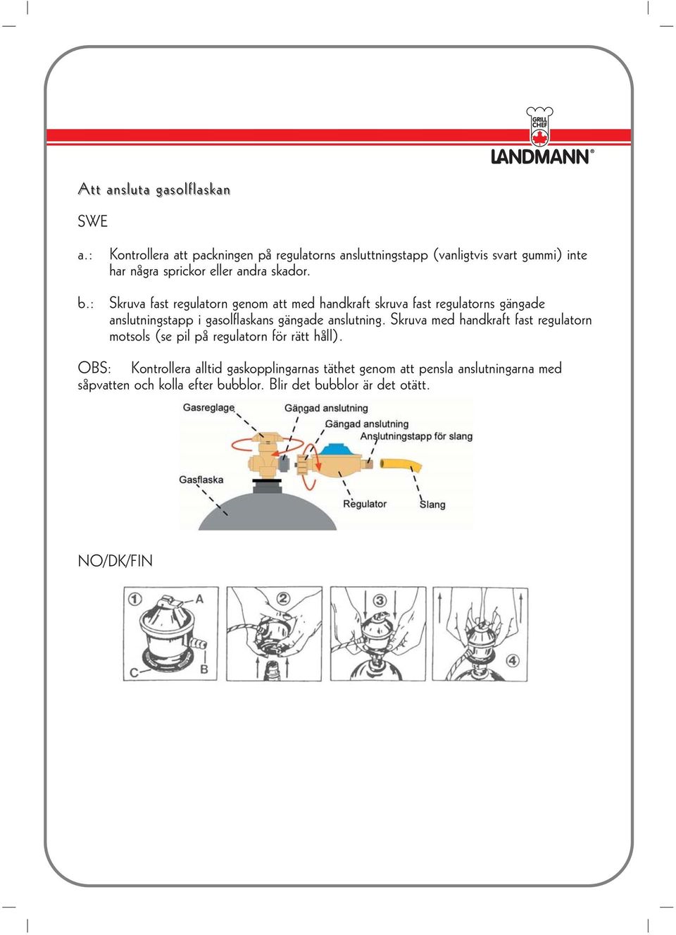 Skruva fast regulatorn genom att med handkraft skruva fast regulatorns gängade anslutningstapp i gasolflaskans gängade anslutning.