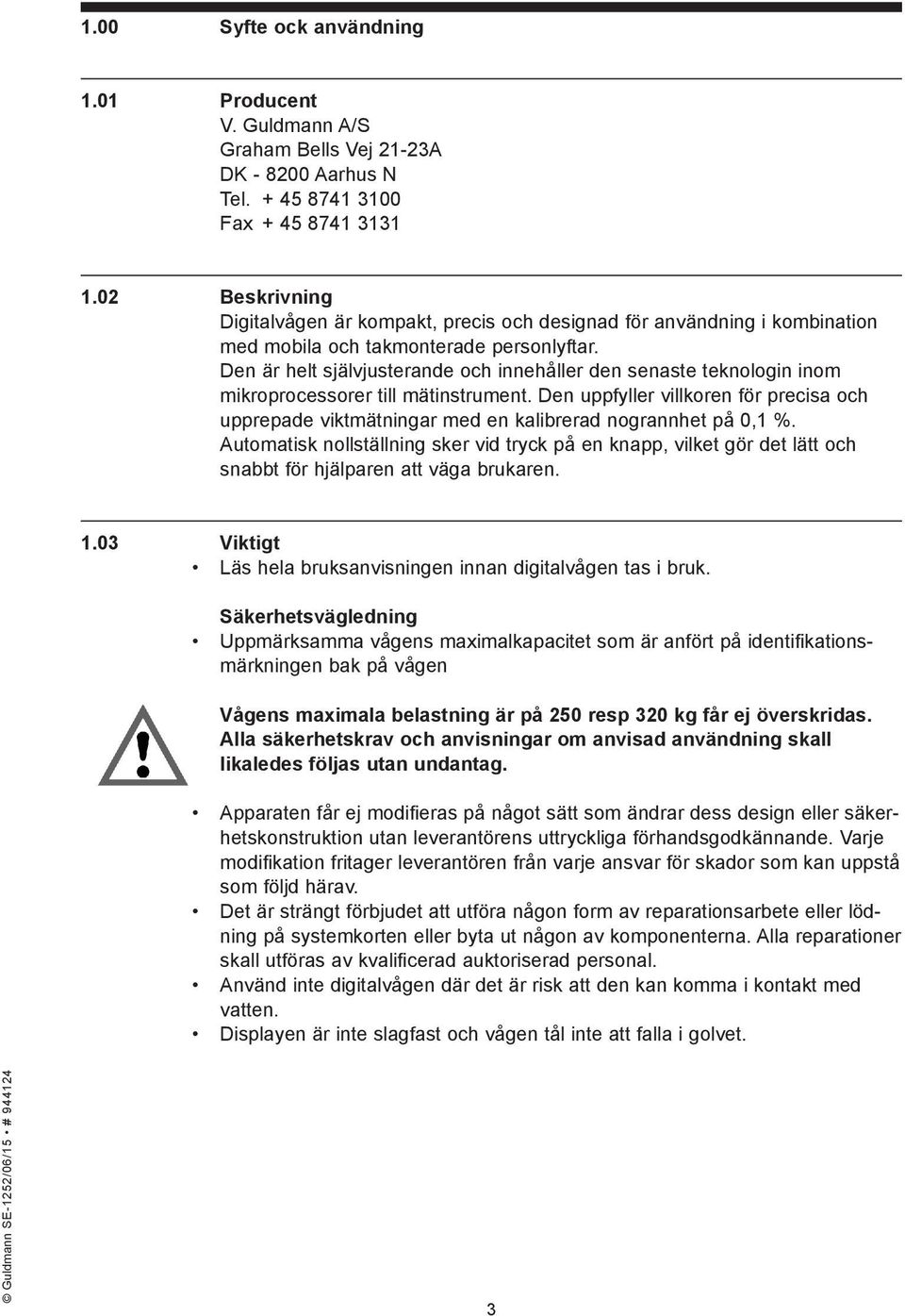 Den är helt självjusterande och innehåller den senaste teknologin inom mikroprocessorer till mätinstrument.