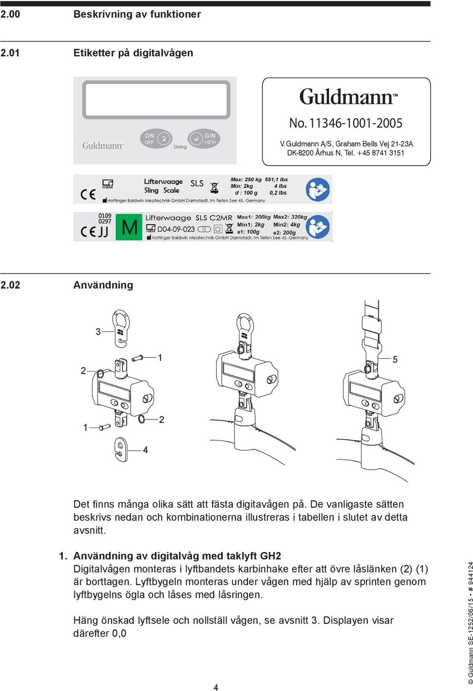 De vanligaste sätten beskrivs nedan och kombinationerna illustreras i tabellen i slutet av detta avsnitt. 1.