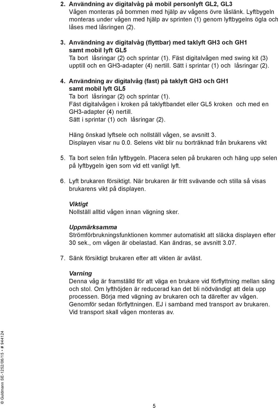 Användning av digitalvåg (flyttbar) med taklyft GH3 och GH1 samt mobil lyft GL5 Ta bort låsringar (2) och sprintar (1). Fäst digitalvågen med swing kit (3) upptill och en GH3-adapter (4) nertill.