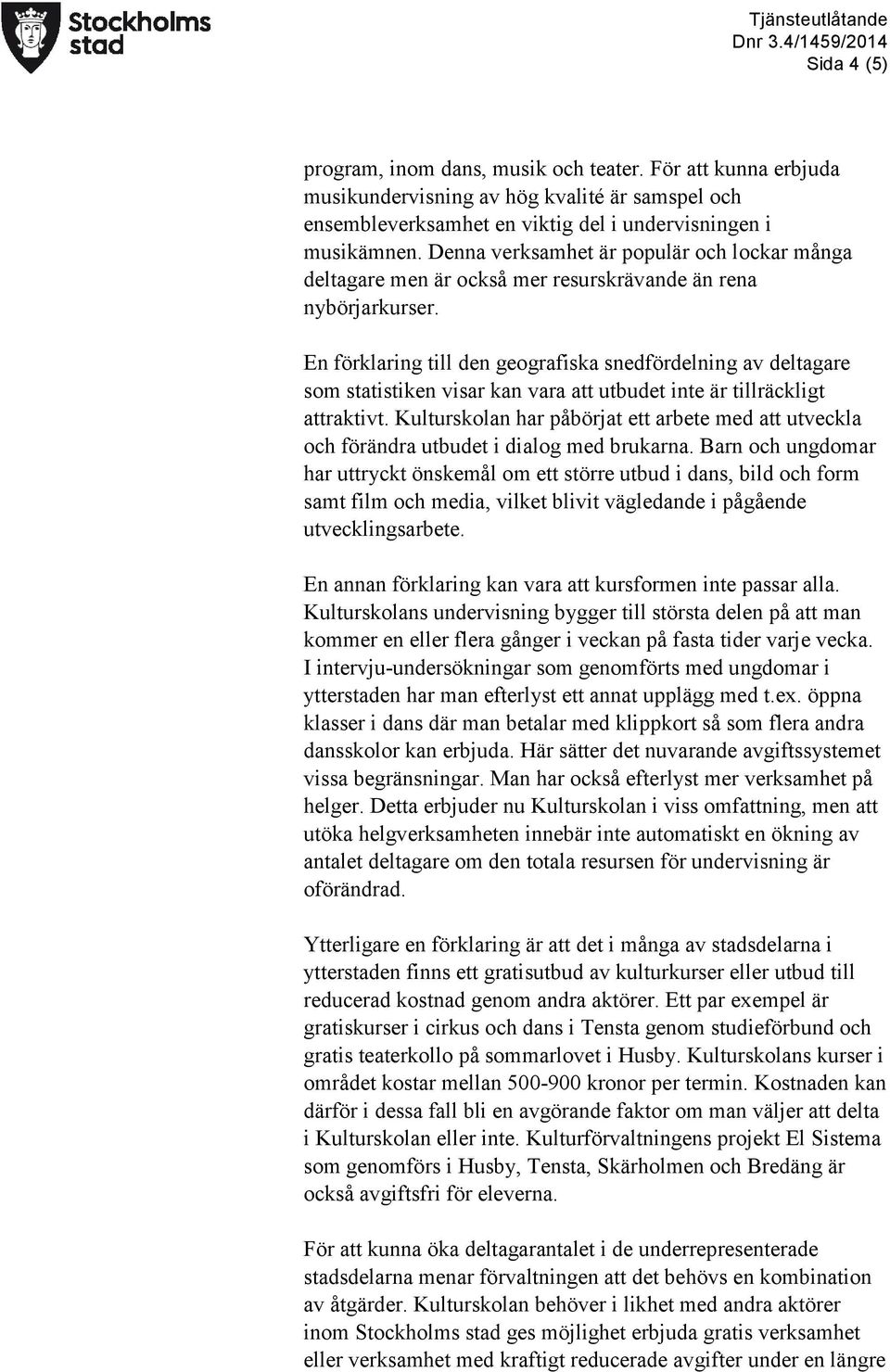 En förklaring till den geografiska snedfördelning av deltagare som statistiken visar kan vara att utbudet inte är tillräckligt attraktivt.