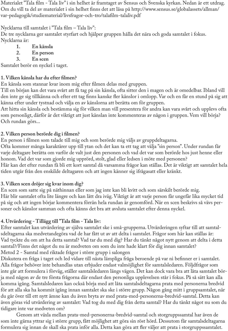 pdf Nycklarna till samtalet i Tala film Tala liv : De tre nycklarna ger samtalet styrfart och hjälper gruppen hålla det nära och goda samtalet i fokus. Nycklarna är: 1. En känsla 2. En person 3.