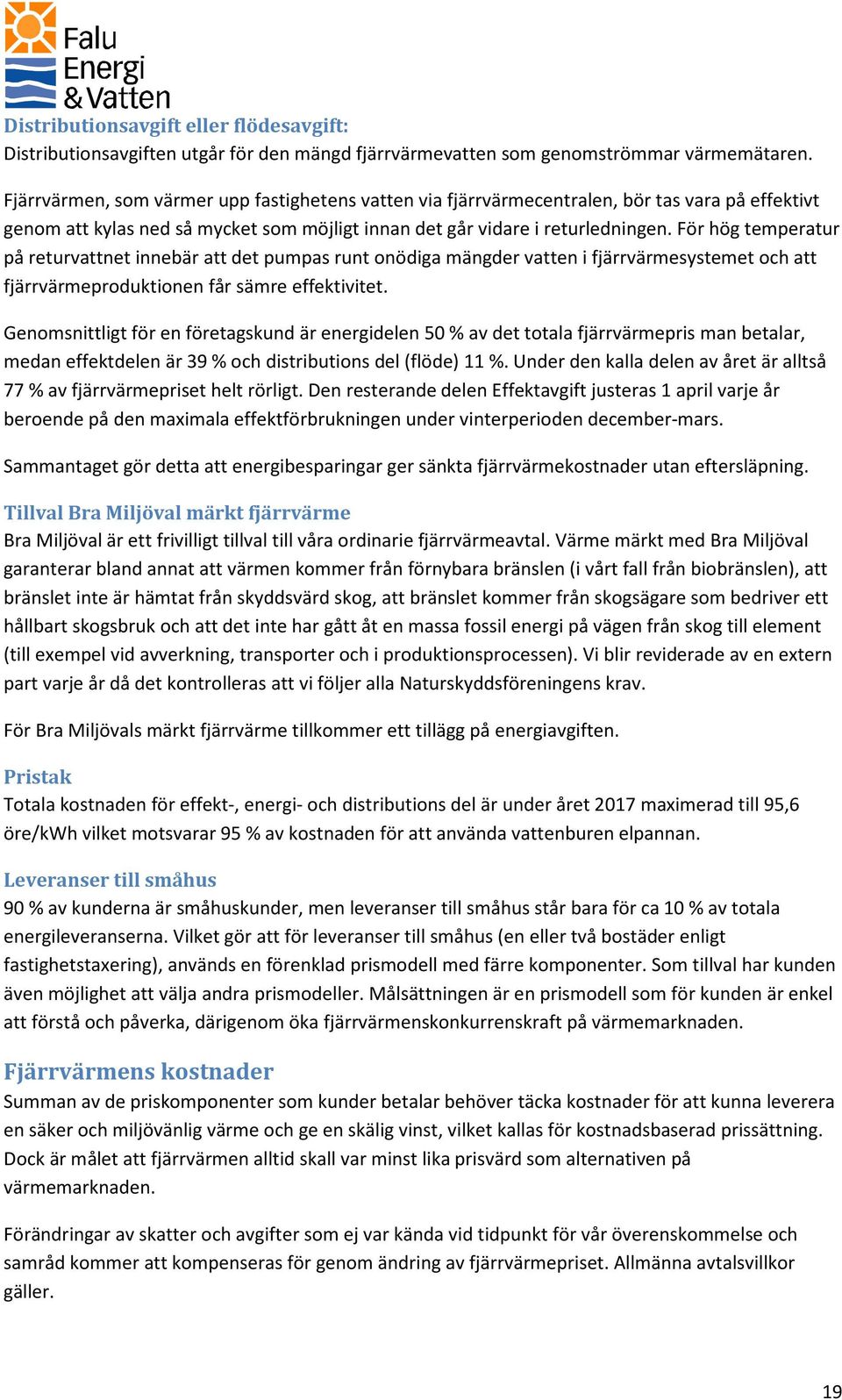 För hög temperatur på returvattnet innebär att det pumpas runt onödiga mängder vatten i fjärrvärmesystemet och att fjärrvärmeproduktionen får sämre effektivitet.