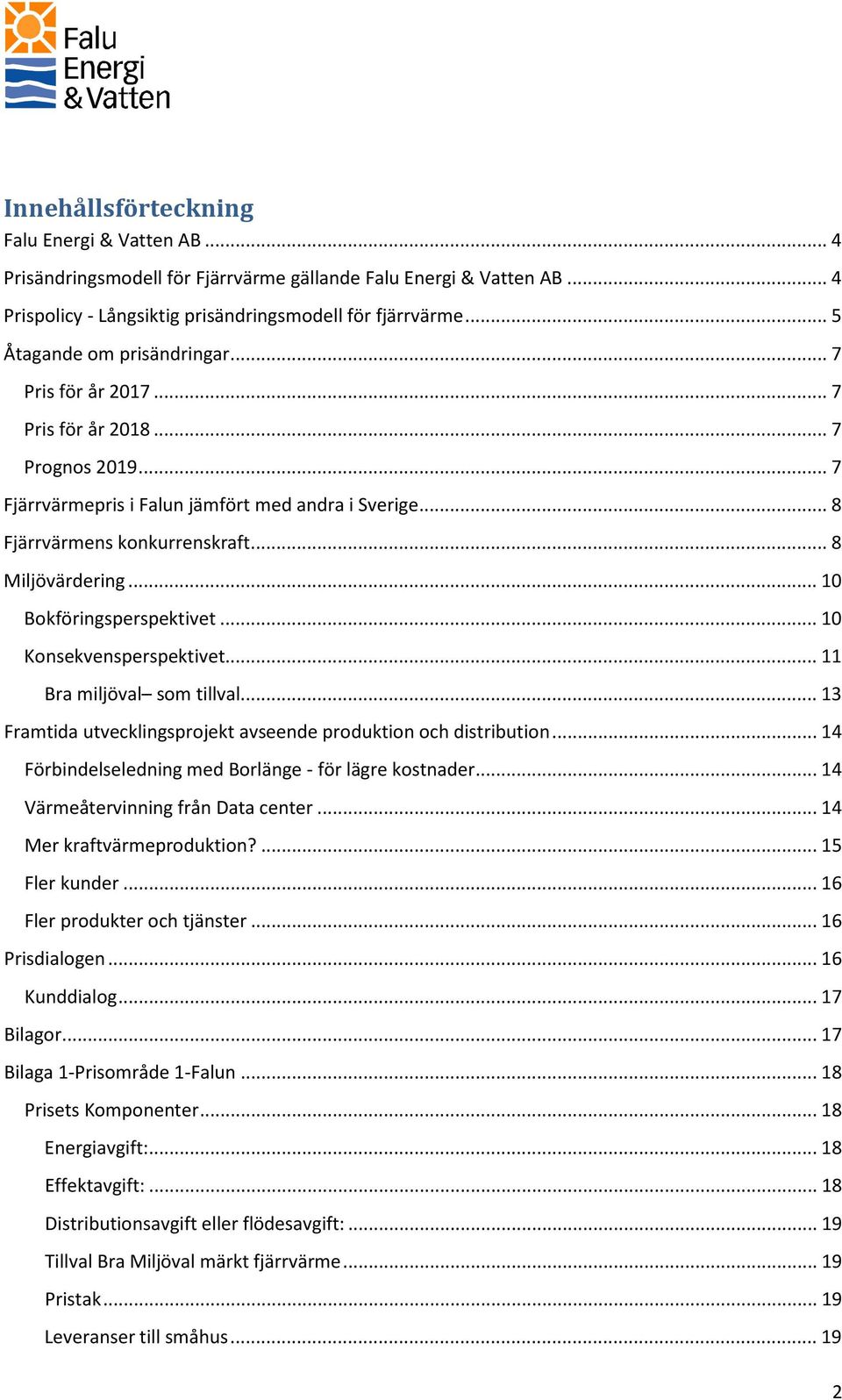 .. 8 Miljövärdering... 10 Bokföringsperspektivet... 10 Konsekvensperspektivet... 11 Bra miljöval som tillval... 13 Framtida utvecklingsprojekt avseende produktion och distribution.