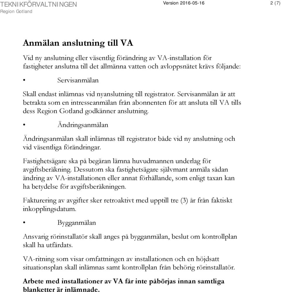 Ändringsanmälan Ändringsanmälan skall inlämnas till registrator både vid ny anslutning och vid väsentliga förändringar. Fastighetsägare ska på begäran lämna huvudmannen underlag för avgiftsberäkning.