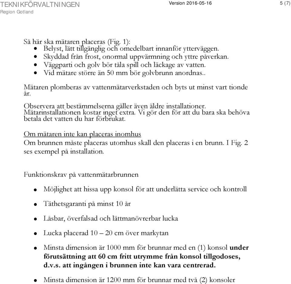 Observera att bestämmelserna gäller även äldre installationer. Mätarinstallationen kostar inget extra. Vi gör den för att du bara ska behöva betala det vatten du har förbrukat.