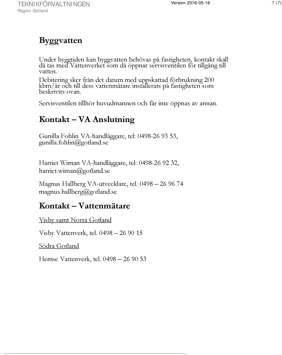 Servisventilen tillhör huvudmannen och får inte öppnas av annan. Kontakt VA Anslutning Gunilla Fohlin VA-handläggare, tel: 0498-26 93 53, gunilla.fohlin@gotland.