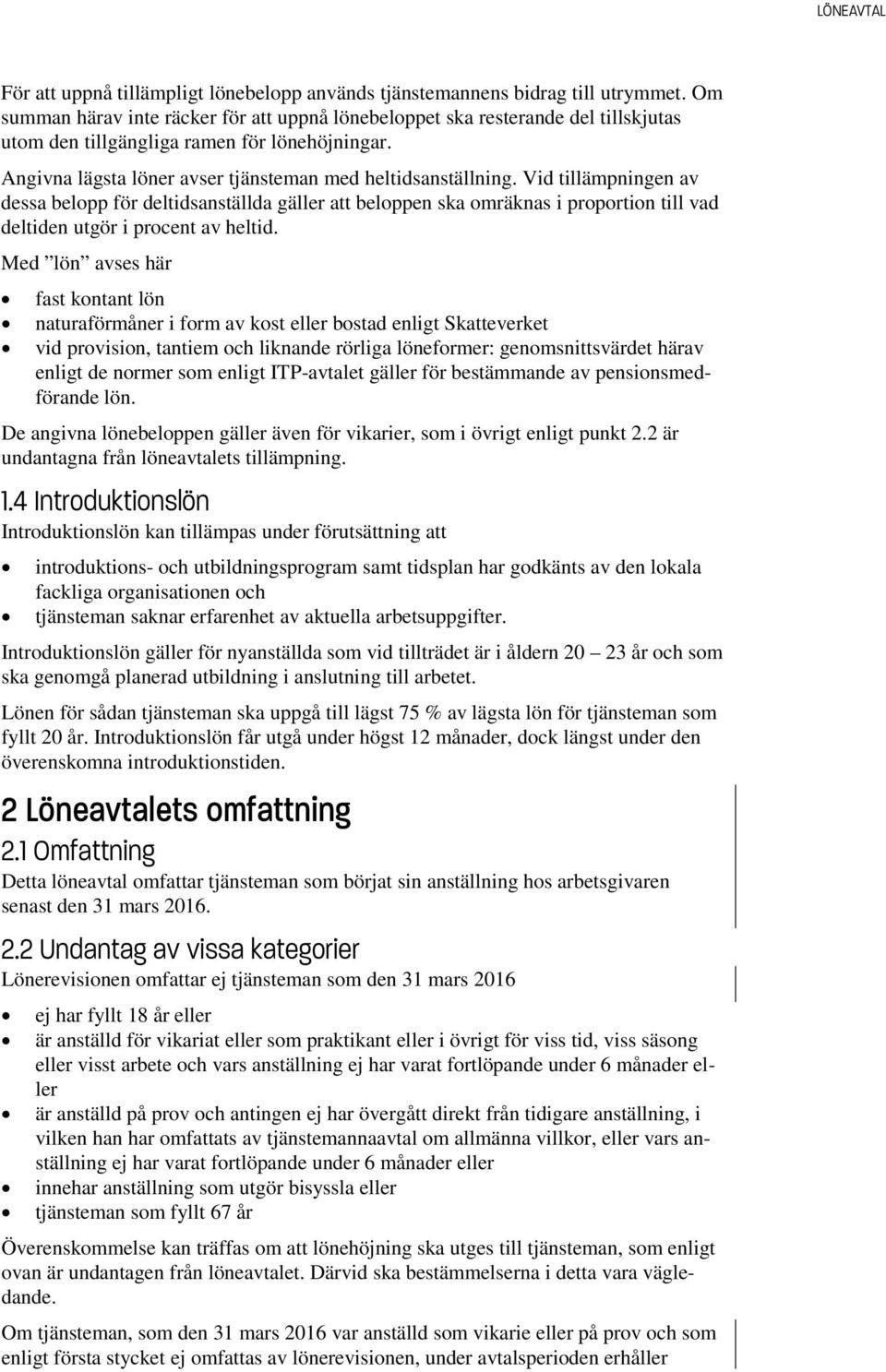 Vid tillämpningen av dessa belopp för deltidsanställda gäller att beloppen ska omräknas i proportion till vad deltiden utgör i procent av heltid.