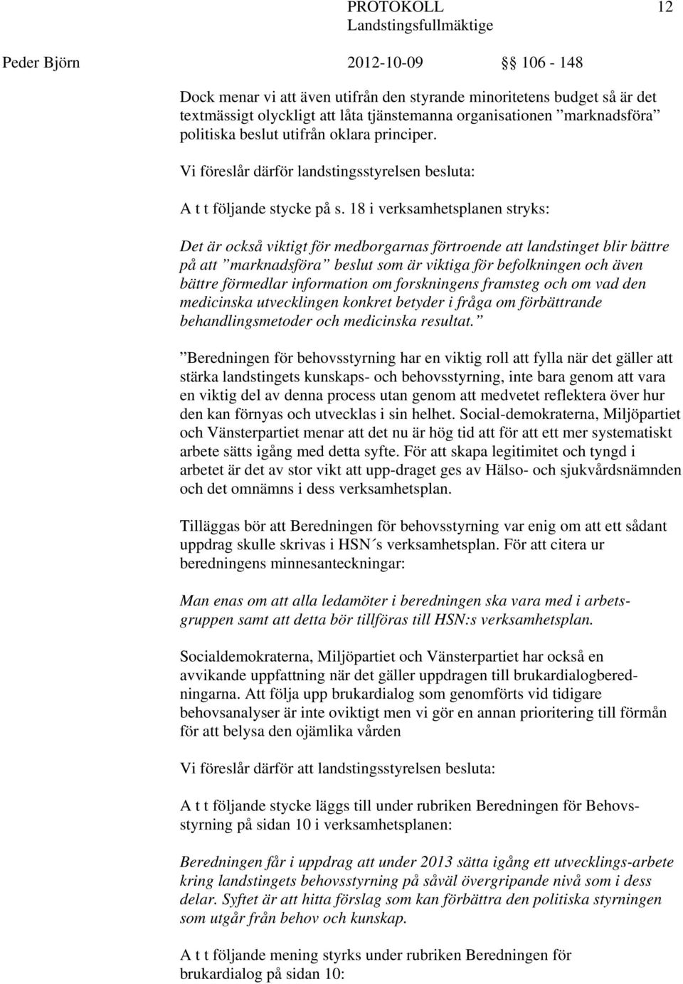 18 i verksamhetsplanen stryks: Det är också viktigt för medborgarnas förtroende att landstinget blir bättre på att marknadsföra beslut som är viktiga för befolkningen och även bättre förmedlar