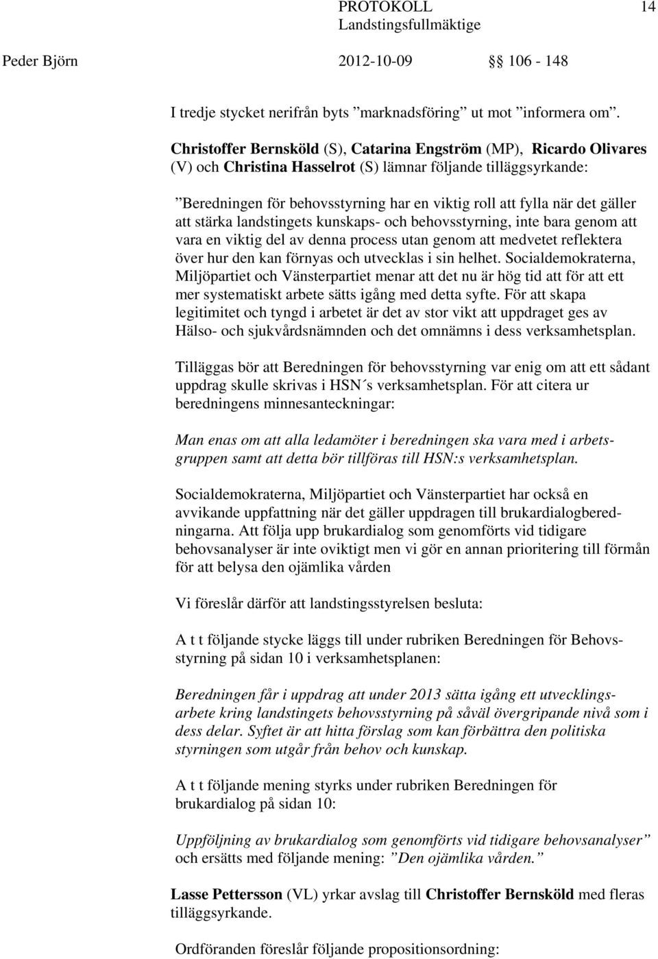 det gäller att stärka landstingets kunskaps- och behovsstyrning, inte bara genom att vara en viktig del av denna process utan genom att medvetet reflektera över hur den kan förnyas och utvecklas i