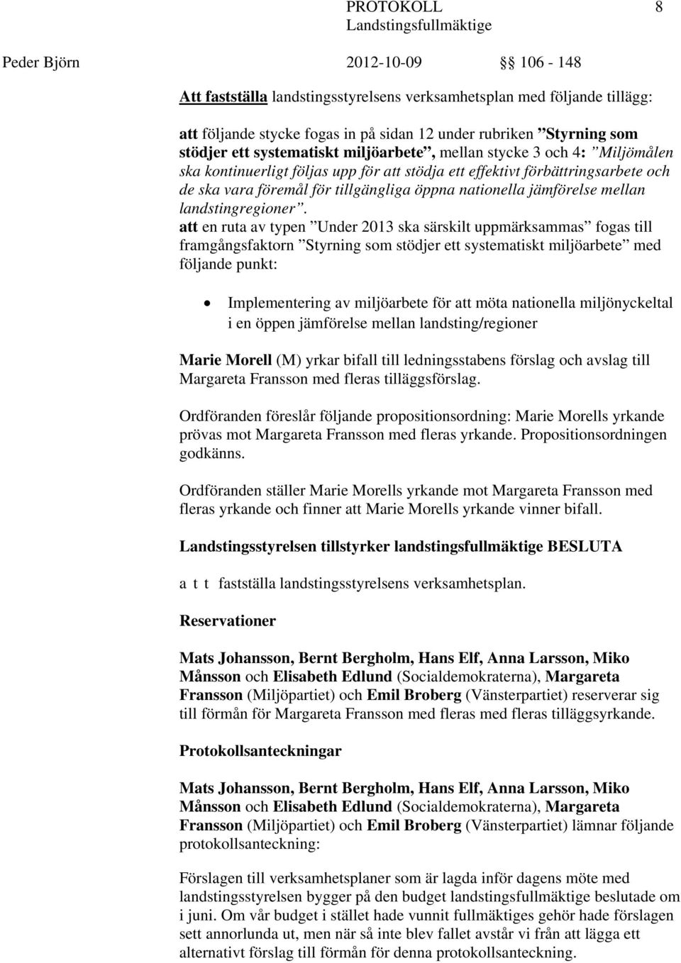 att en ruta av typen Under 2013 ska särskilt uppmärksammas fogas till framgångsfaktorn Styrning som stödjer ett systematiskt miljöarbete med följande punkt: Implementering av miljöarbete för att möta