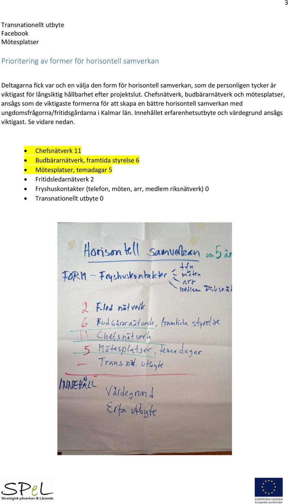 Chefsnätverk, budbärarnätverk och mötesplatser, ansågs som de viktigaste formerna för att skapa en bättre horisontell samverkan med ungdomsfrågorna/fritidsgårdarna i Kalmar