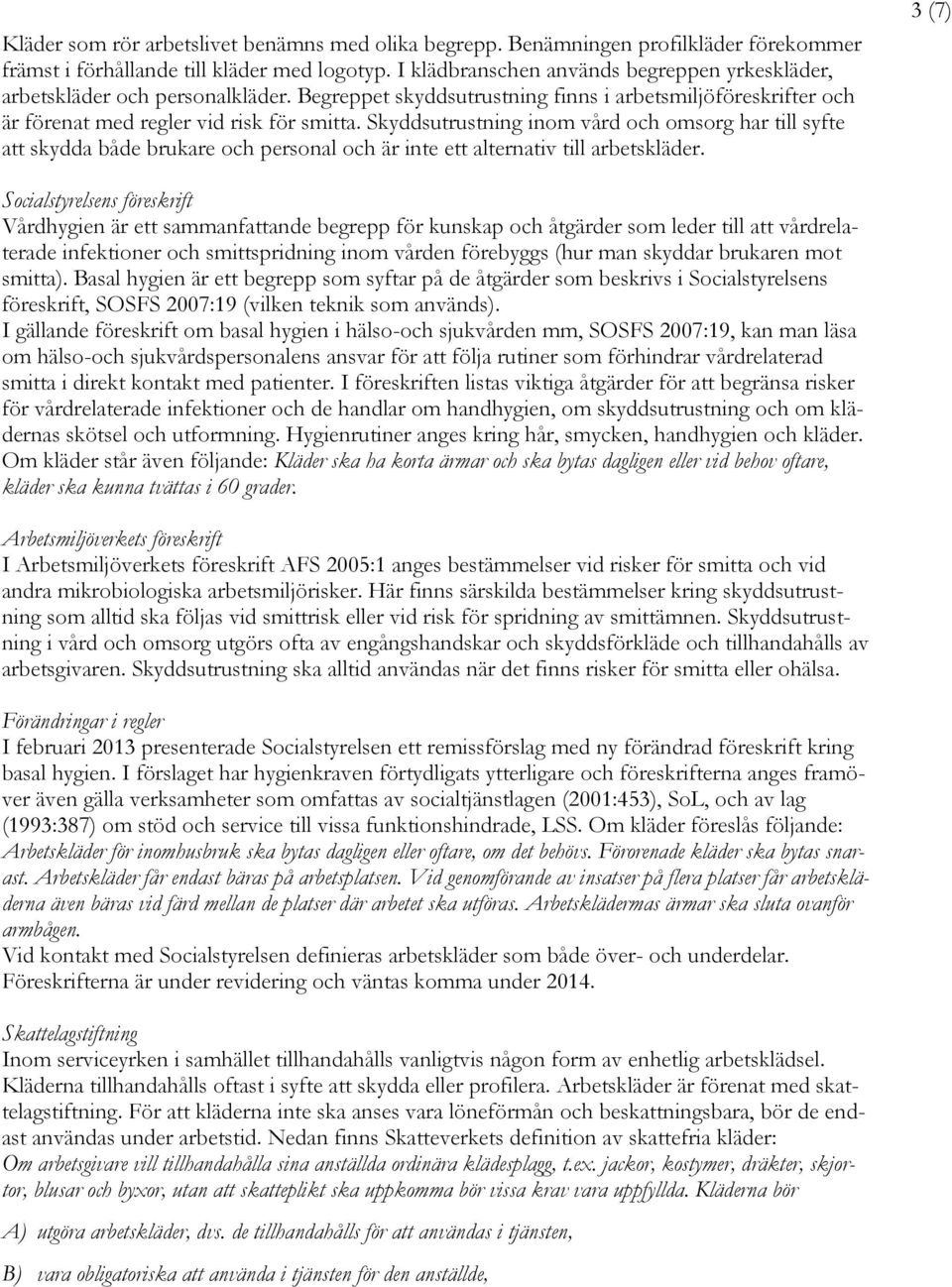 Skyddsutrustning inom vård och omsorg har till syfte att skydda både brukare och personal och är inte ett alternativ till arbetskläder.