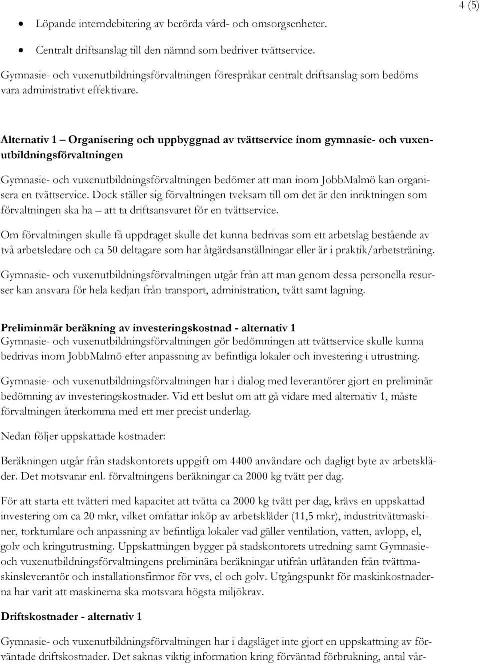 Alternativ 1 Organisering och uppbyggnad av tvättservice inom gymnasie- och vuxenutbildningsförvaltningen Gymnasie- och vuxenutbildningsförvaltningen bedömer att man inom JobbMalmö kan organisera en