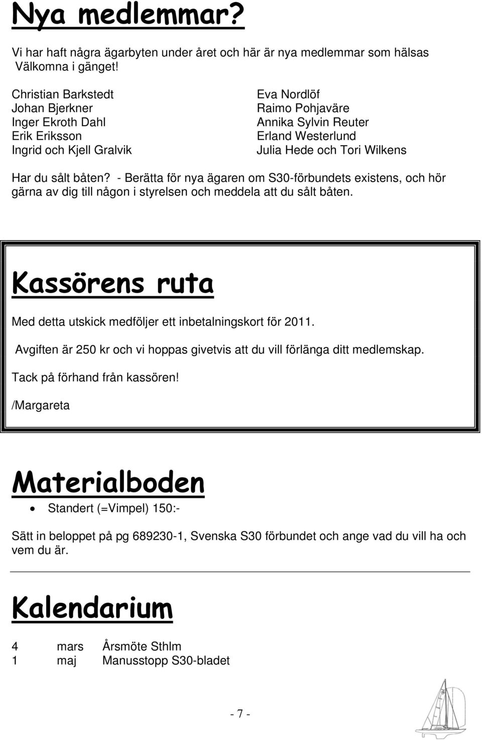 båten? - Berätta för nya ägaren om S30-förbundets existens, och hör gärna av dig till någon i styrelsen och meddela att du sålt båten.