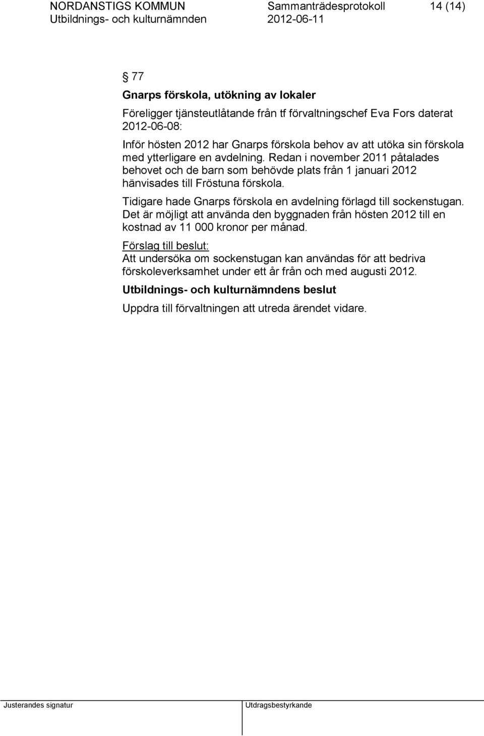 Redan i november 2011 påtalades behovet och de barn som behövde plats från 1 januari 2012 hänvisades till Fröstuna förskola.