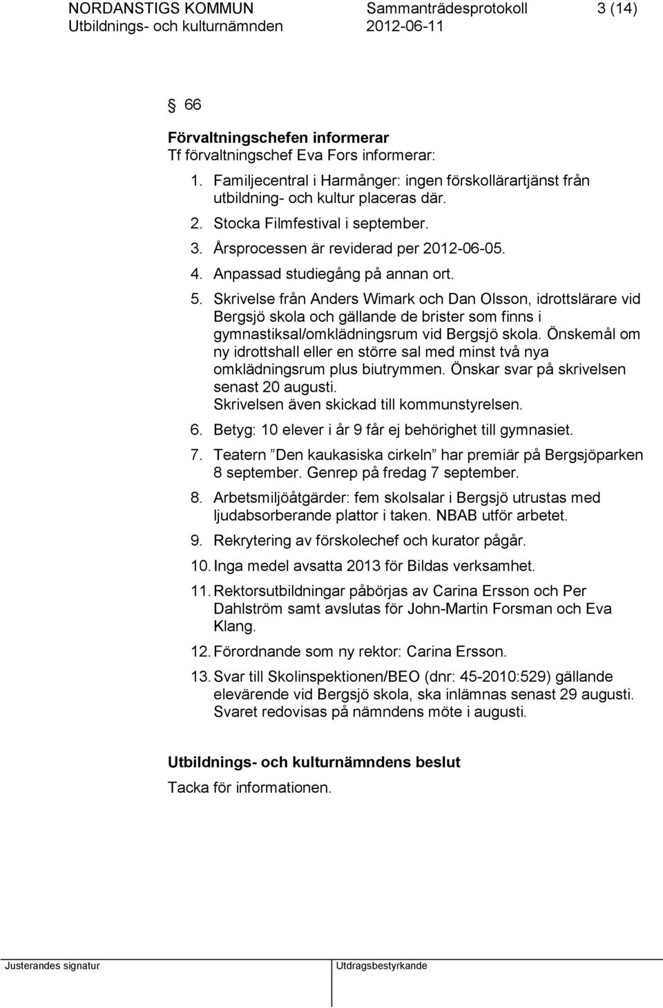 Anpassad studiegång på annan ort. 5. Skrivelse från Anders Wimark och Dan Olsson, idrottslärare vid Bergsjö skola och gällande de brister som finns i gymnastiksal/omklädningsrum vid Bergsjö skola.